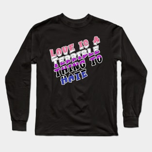 Love is a terrible thing to hate. Long Sleeve T-Shirt